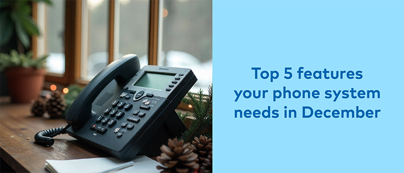 Top 5 features your phone system needs in December